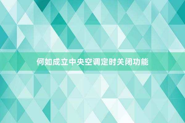 何如成立中央空调定时关闭功能